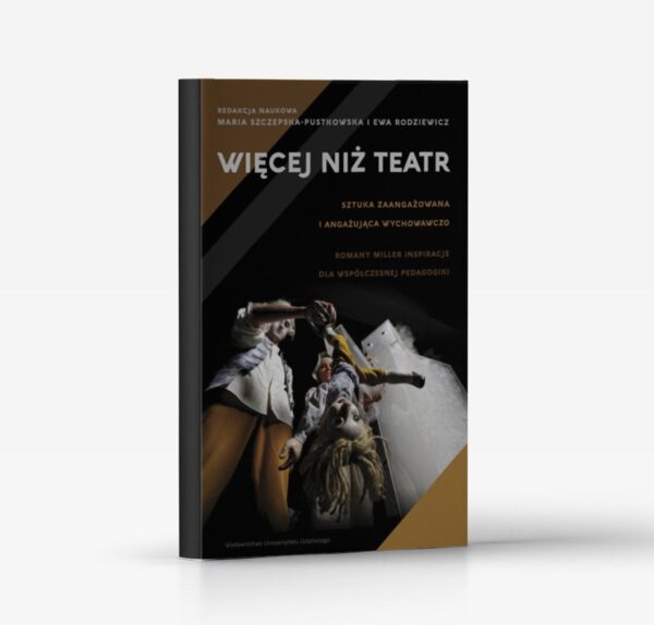 Więcej niż teatr. Sztuka zaangażowania i angażująca wychowawczo. Romany Miller inspiracje dla współczesnej pedagogiki