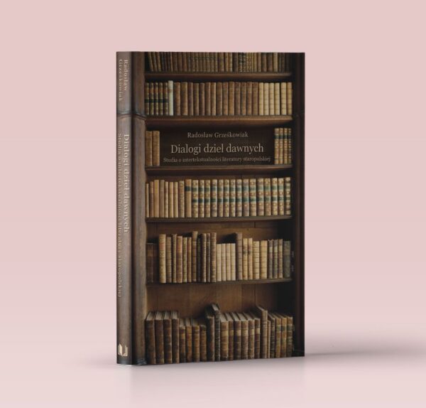 Dialogi dzieł dawnych. Studia o intertekstualności literatury staropolskiej