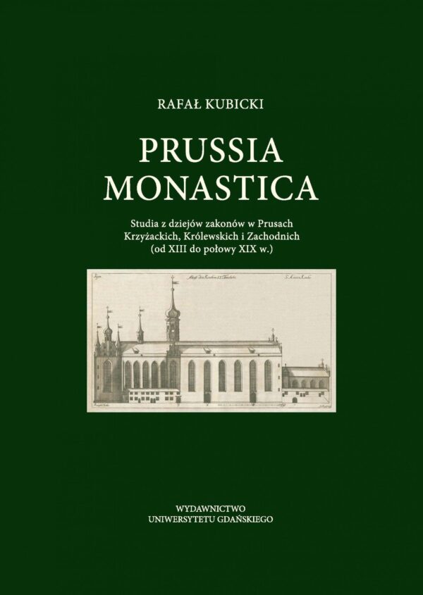 Prussia Monastica. Studia z dziejów zakonów w Prusach Krzyżackich, Królewskich i Zachodnich (od XIII do połowy XIX w.) - obrazek 2