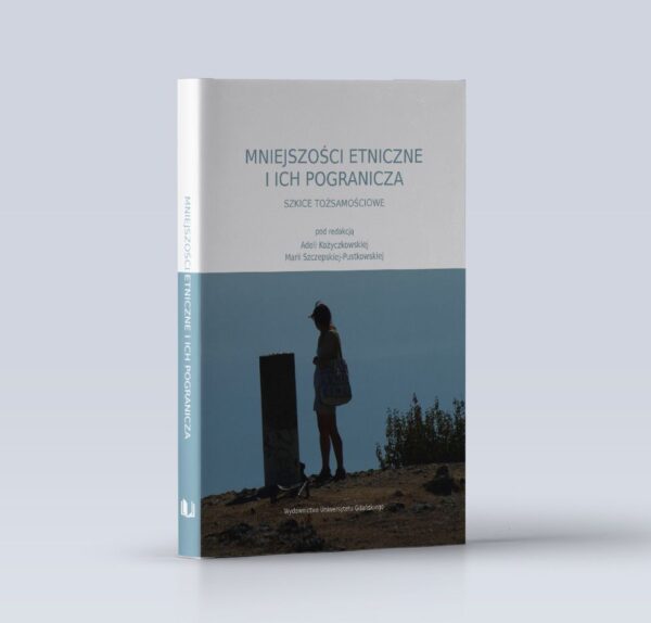 Mniejszości etniczne i ich pogranicza. Szkice tożsamościowe