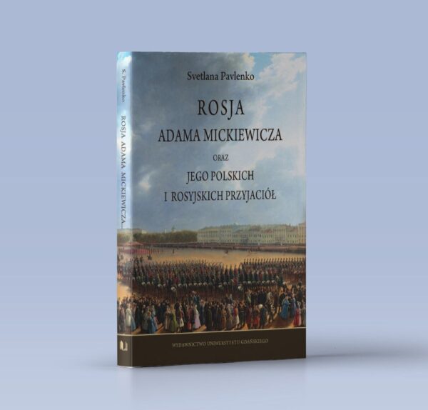 Rosja Adama Mickiewicza oraz jego polskich i rosyjskich przyjaciół