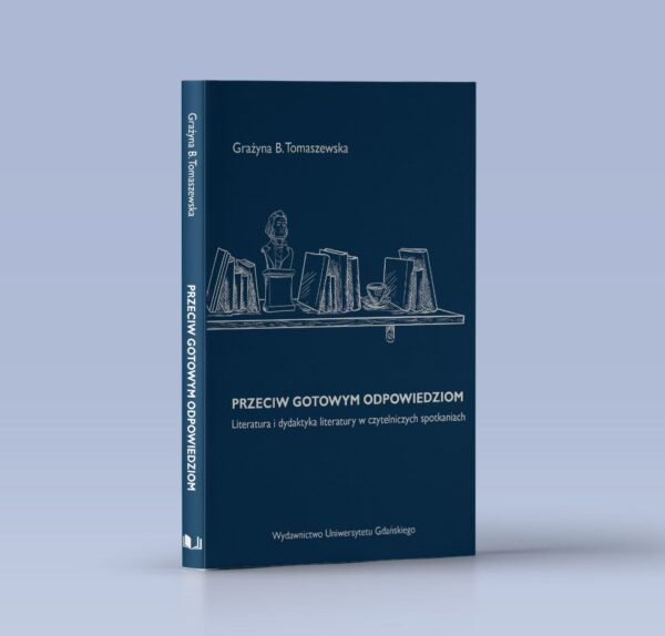 Przeciw gotowym odpowiedziom. Literatura i dydaktyka literatura w czytelniczych spotkaniach