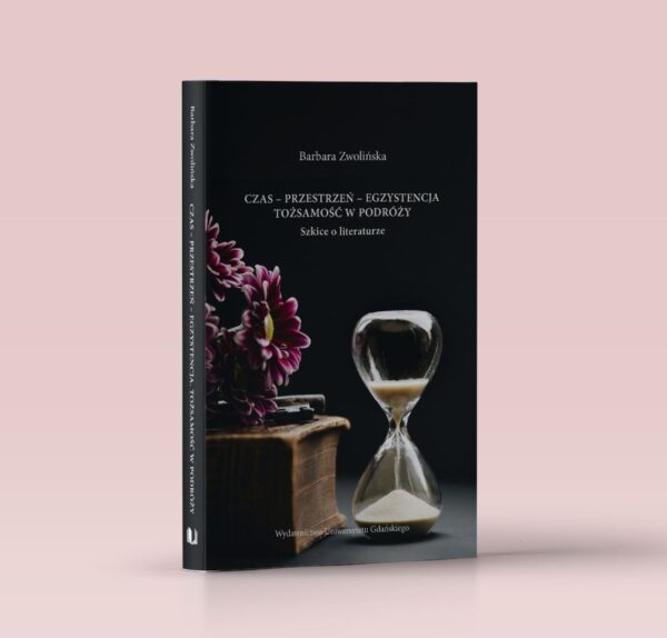 Czas – przestrzeń – egzystencja. Tożsamość w podróży. Szkice o literaturze