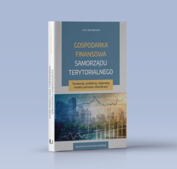 Gospodarka finansowa samorządu terytorialnego. Tendencje, problemy i dylematy modelu państwa i demokracji