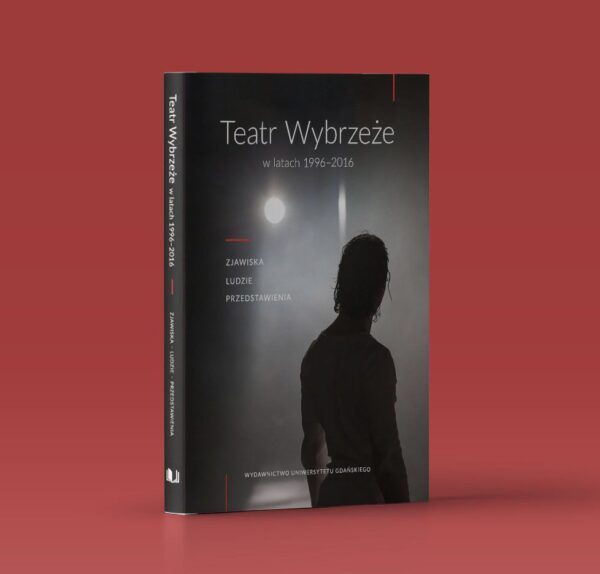 Teatr Wybrzeże w latach 1996–2016. Zjawiska, ludzie przedstawienia