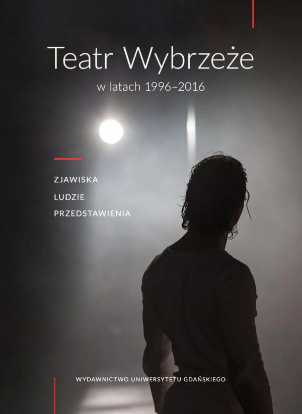 Teatr Wybrzeże w latach 1996–2016. Zjawiska, ludzie przedstawienia - obrazek 2