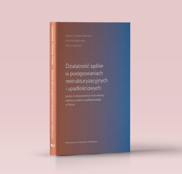 Działalność sądów w postępowaniach restrukturyzacyjnych i upadłościowych: bariery funkcjonowania i instrumenty poprawy systemu upadłościowego w Polsce