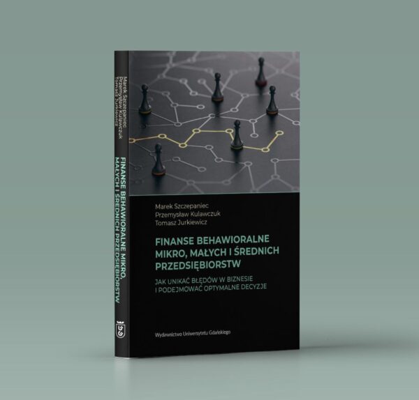 Finanse behawioralne mikro, małych i średnich przedsiębiorstw. Jak unikać błędów w biznesie i podejmować optymalne decyzje