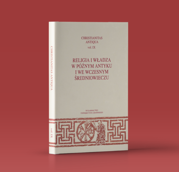 Christianitas Antiqua vol. IX. Religia i władza w późnym antyku i we wczesnym średniowieczu