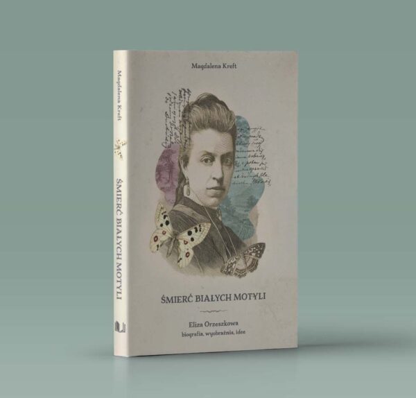 Śmierć białych motyli. Eliza Orzeszkowa – biografia, wyobraźnia, idee