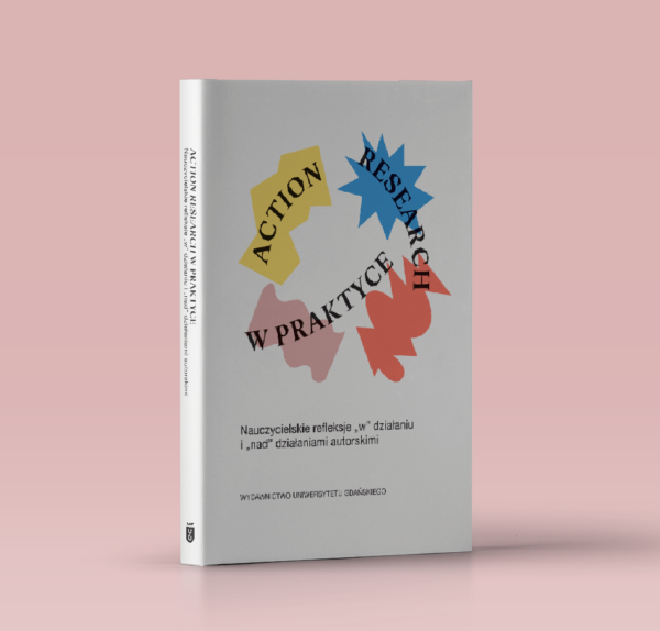 Action research w praktyce. Nauczycielskie refleksje „w” działaniu i „nad” działaniami autorskimi