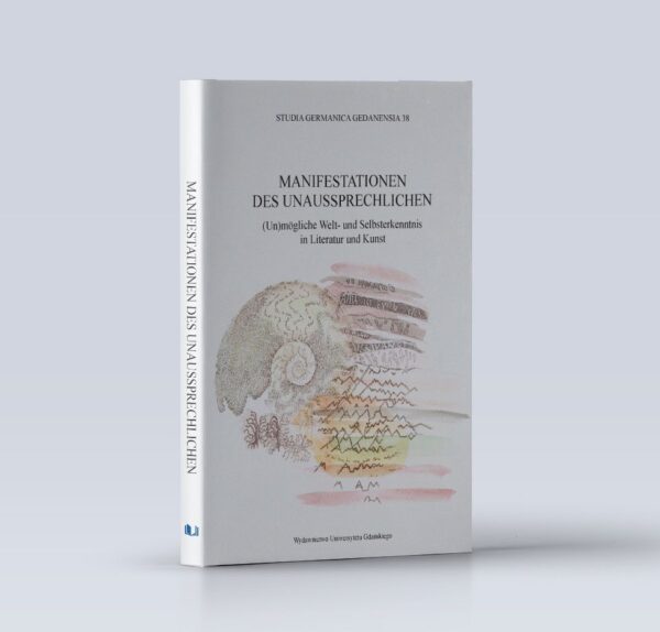 Studia Germanica Gedanensia 38. Manifestation des Unaussprechlichen. (Un)mögliche Welt- und Selbsterkenntnis in Literatur und Kunst