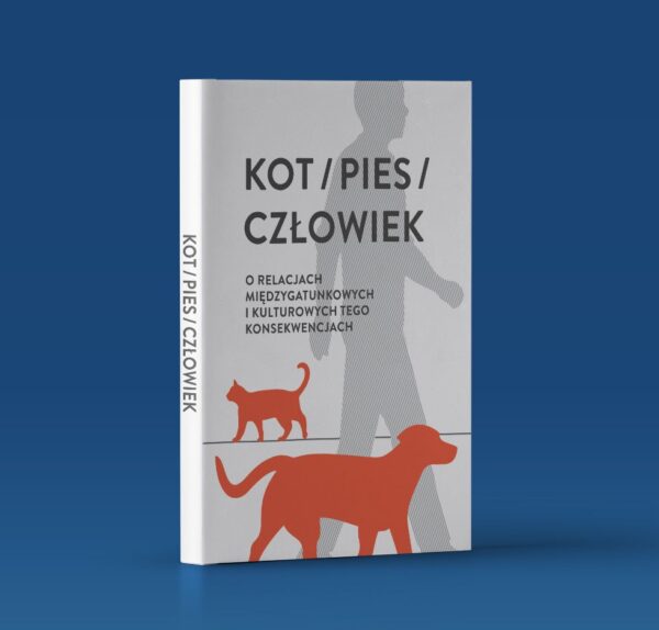 Kot/pies/człowiek. O relacjach międzygatunkowych i kulturowych tego konsekwencjach