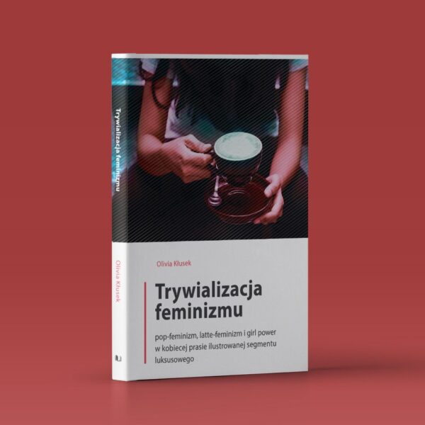 Trywializacja feminizmu. Pop-feminizm, latte-feminizm i girl power w kobiecej prasie ilustrowanej segmentu luksusowego