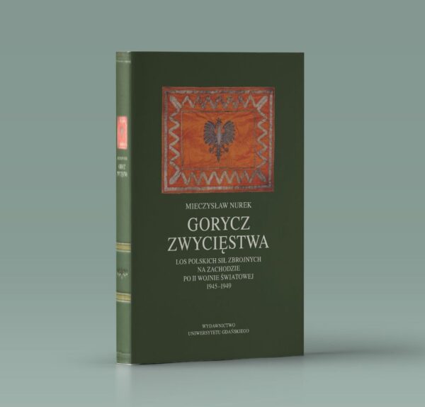 Gorycz zwycięstwa. Los Polskich Sił Zbrojnych na Zachodzie po II wojnie światowej 1945-1949
