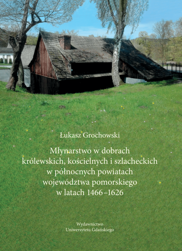 Młynarstwo w dobrach królewskich, kościelnych i szlacheckich w północnych powiatach województwa pomorskiego w latach 1466-1626 - obrazek 2