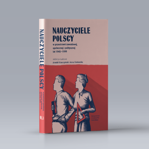 Nauczyciele polscy w przestrzeni zawodowej, społecznej i politycznej lat 1945-1999
