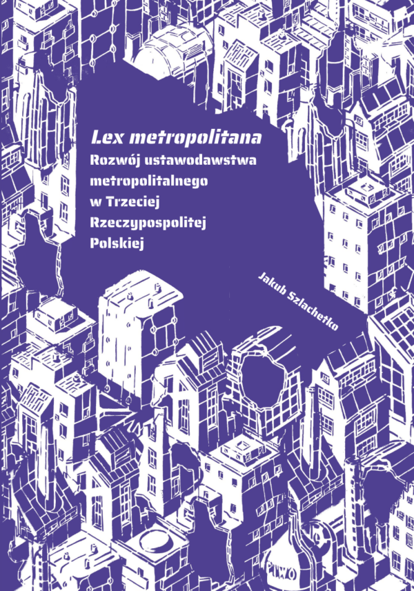 Lex metropolitana. Rozwój ustawodawstwa metropolitalnego w Trzeciej Rzeczypospolitej Polskiej - obrazek 2
