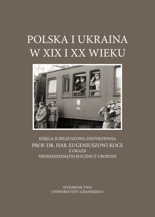 Polska i Ukraina w XIX i XX wieku. Księga jubileuszowa dedykowana Profesorowi Eugeniuszowi Koce z okazji siedemdziesiątej rocznicy urodzin - obrazek 2