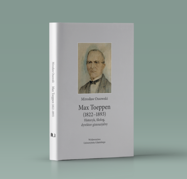 Max Toeppen (1822–1893). Historyk, filolog, dyrektor gimnazjalny