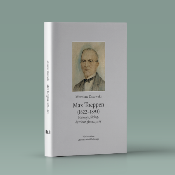 Max Toeppen (1822–1893). Historyk, filolog, dyrektor gimnazjalny