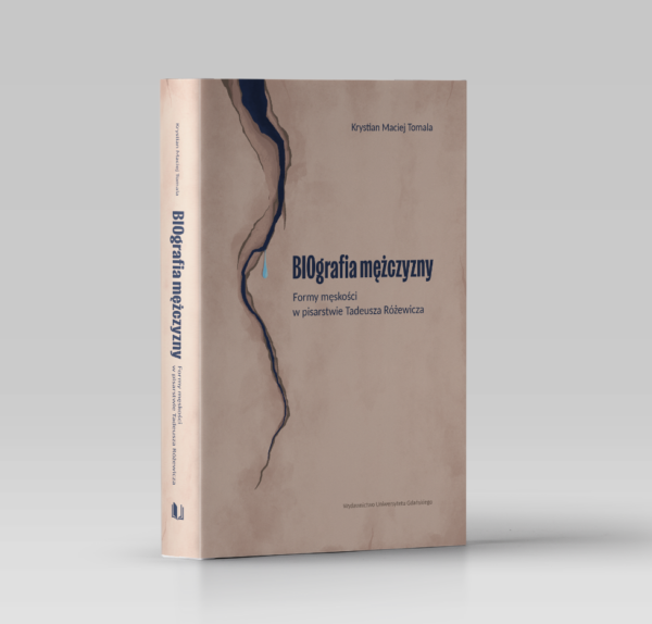 BIOgrafia mężczyzny. Formy męskości w pisarstwie Tadeusza Różewicza