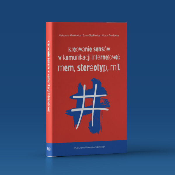 Kreowanie sensów w komunikacji internetowej: mem, stereotyp, mit